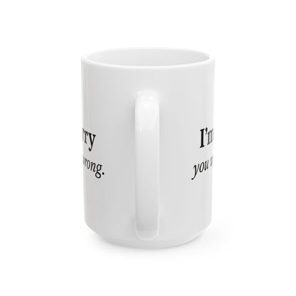 Hilarious Couples Coffee Mug - "I'm Sorry You Were Wrong" - Perfect Gift for Spouse, Partner, Anniversary, Valentine’s Day
