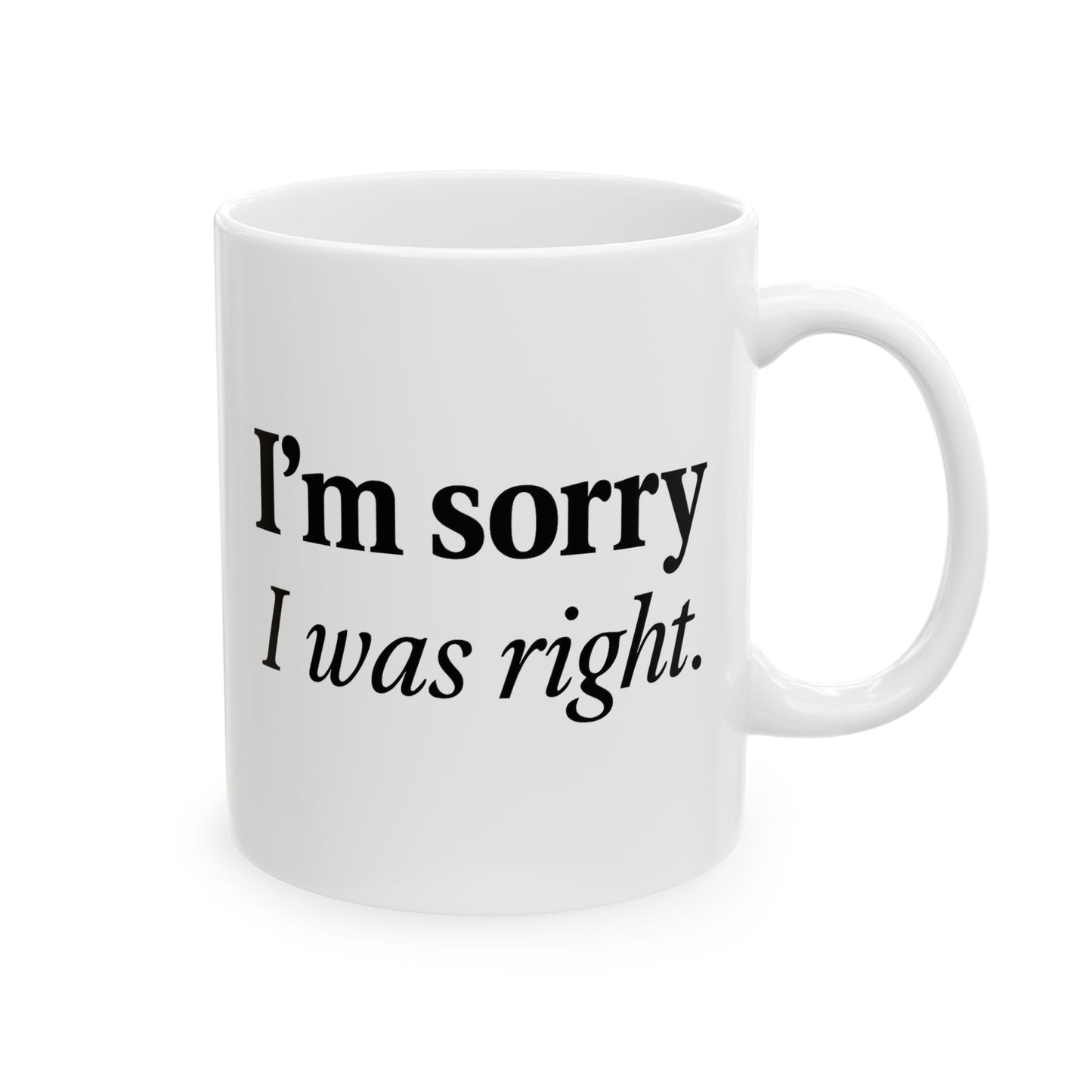 Funny Couples Coffee Mug - "I'm Sorry I Was Right" - Cute Gift for Partner, Spouse, Anniversary, Valentine’s Day