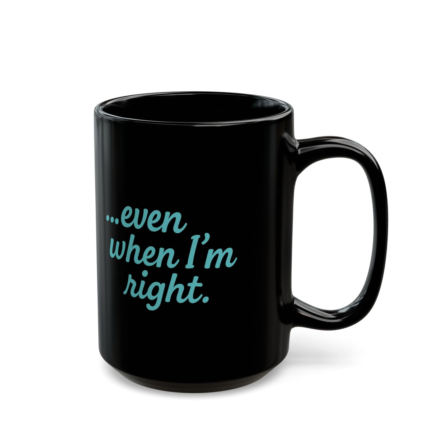 “…Even When I’m Right” Funny Couples Coffee Mug