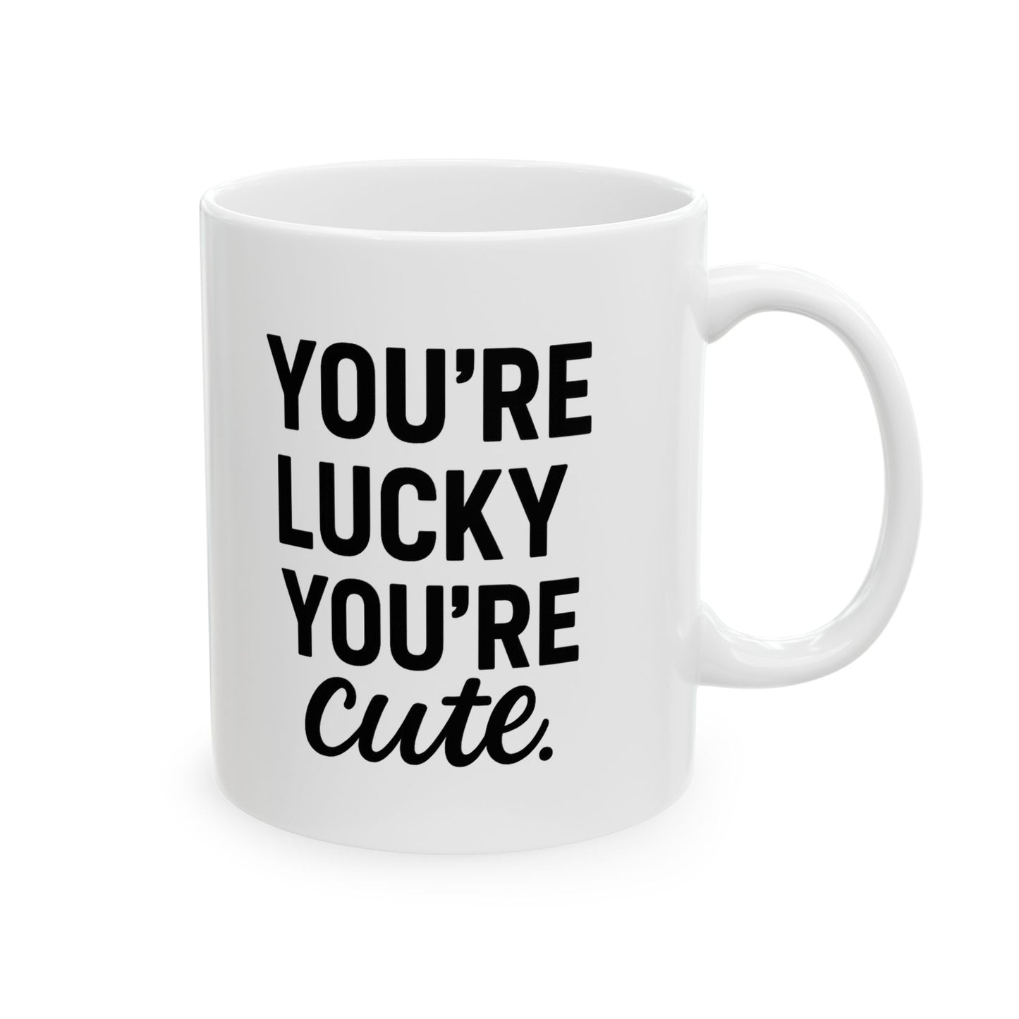 You're Lucky You're Cute | Funny Sarcasm Ceramic Mug | Gift for Coffee Lovers 11oz, 15oz