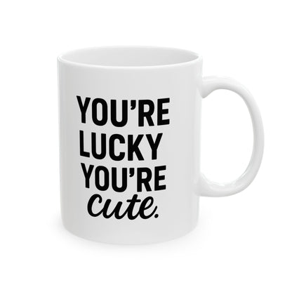 You're Lucky You're Cute | Funny Sarcasm Ceramic Mug | Gift for Coffee Lovers 11oz, 15oz