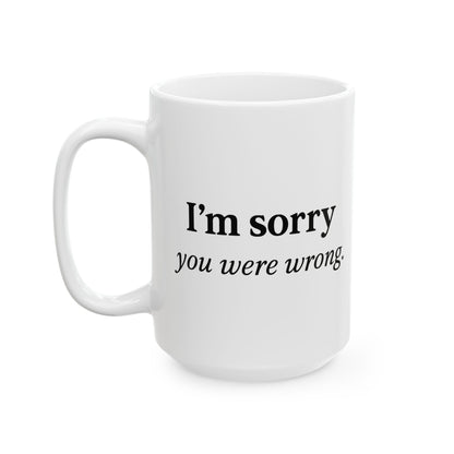 Hilarious Couples Coffee Mug - "I'm Sorry You Were Wrong" - Perfect Gift for Spouse, Partner, Anniversary, Valentine’s Day