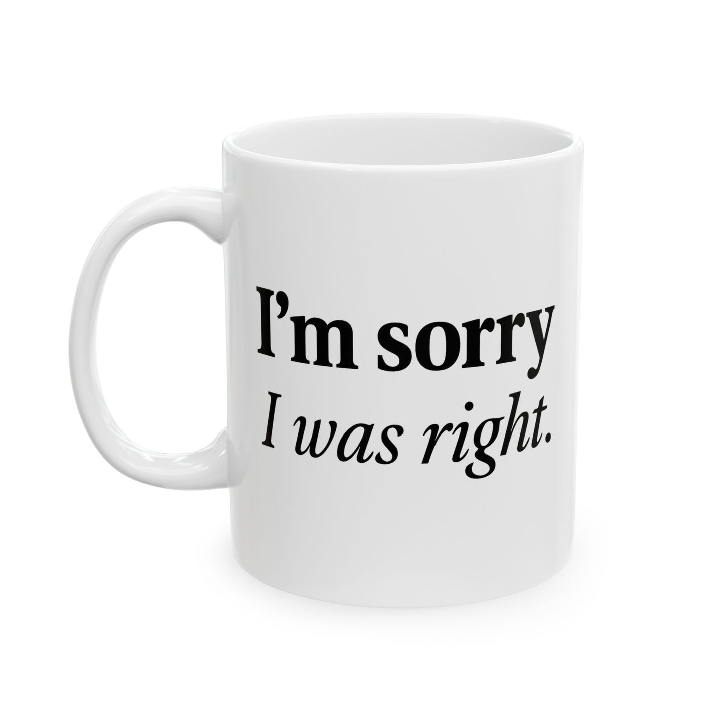 Funny Couples Coffee Mug - "I'm Sorry I Was Right" - Cute Gift for Partner, Spouse, Anniversary, Valentine’s Day