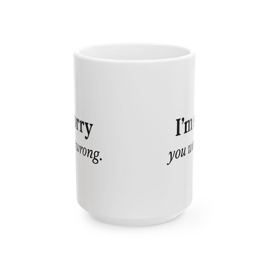Hilarious Couples Coffee Mug - "I'm Sorry You Were Wrong" - Perfect Gift for Spouse, Partner, Anniversary, Valentine’s Day