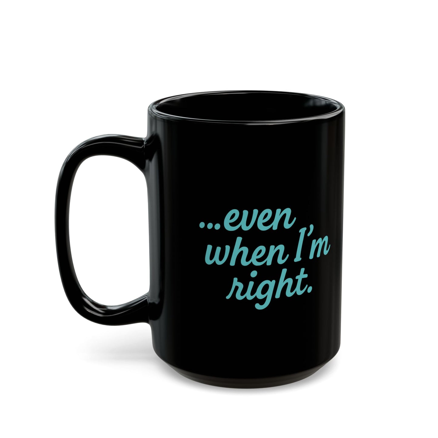 “…Even When I’m Right” Funny Couples Coffee Mug
