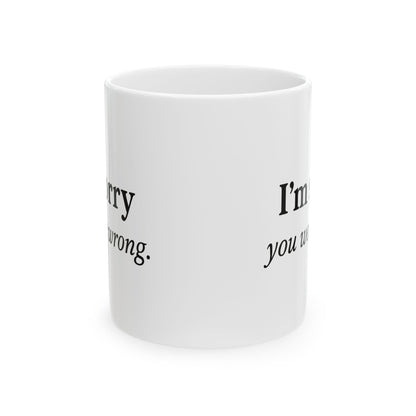 Hilarious Couples Coffee Mug - "I'm Sorry You Were Wrong" - Perfect Gift for Spouse, Partner, Anniversary, Valentine’s Day