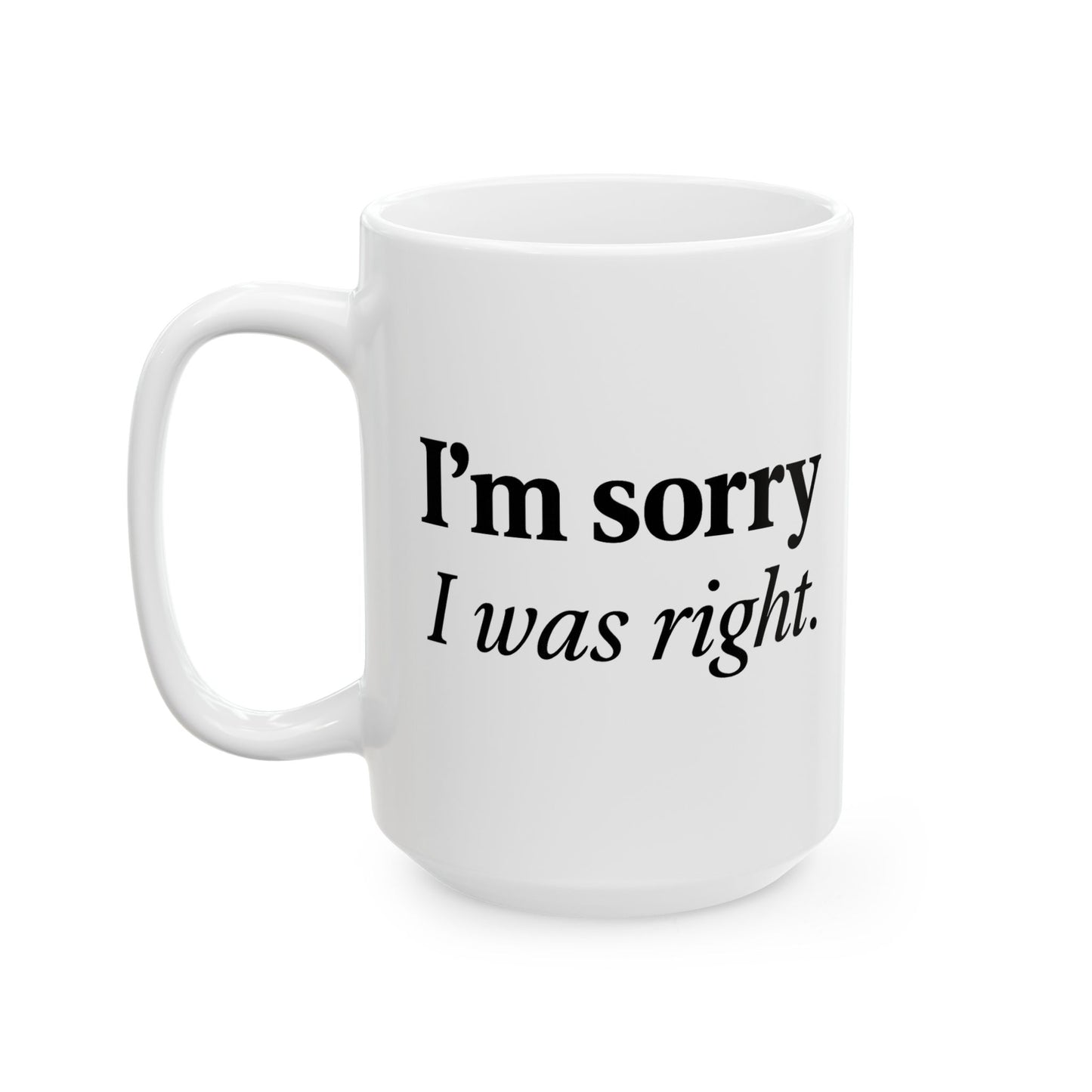 Funny Couples Coffee Mug - "I'm Sorry I Was Right" - Cute Gift for Partner, Spouse, Anniversary, Valentine’s Day