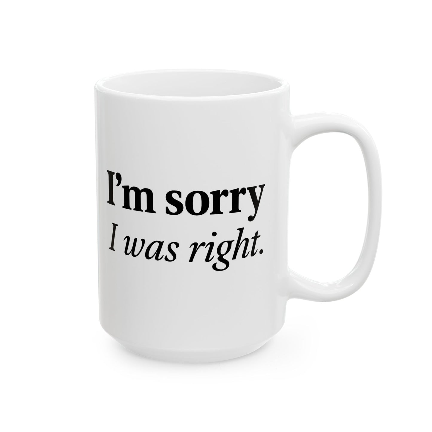 Funny Couples Coffee Mug - "I'm Sorry I Was Right" - Cute Gift for Partner, Spouse, Anniversary, Valentine’s Day