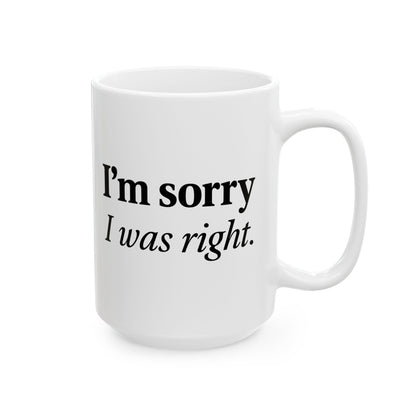 Funny Couples Coffee Mug - "I'm Sorry I Was Right" - Cute Gift for Partner, Spouse, Anniversary, Valentine’s Day