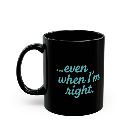 “…Even When I’m Right” Funny Couples Coffee Mug